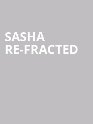 Sasha Re-Fracted at O2 Academy Brixton